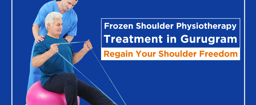 Frozen Shoulder Physiotherapy Treatment in Gurugram