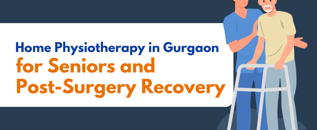 Home Physiotherapy in Gurgaon for Seniors and Post-Surgery Recovery